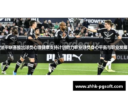 法甲联赛推出球员心理健康支持计划助力职业球员身心平衡与职业发展