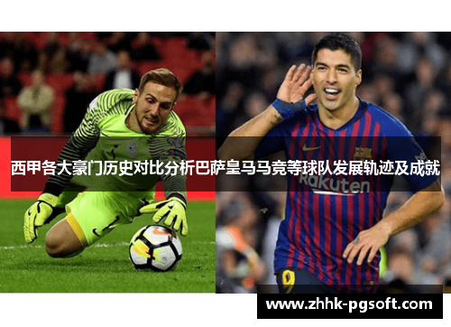 西甲各大豪门历史对比分析巴萨皇马马竞等球队发展轨迹及成就 西甲各大豪门历史对比分析巴萨皇马马竞等球队发展轨迹及成就
