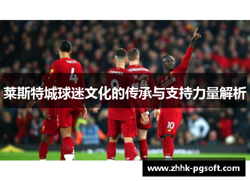 莱斯特城球迷文化的传承与支持力量解析