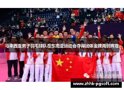 马来西亚男子羽毛球队在东南亚运动会夺得团体金牌再创辉煌 马来西亚男子羽毛球队在东南亚运动会夺得团体金牌再创辉煌