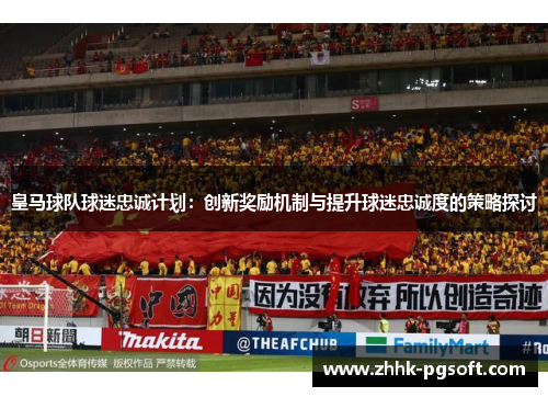 皇马球队球迷忠诚计划：创新奖励机制与提升球迷忠诚度的策略探讨