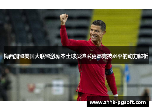 梅西加盟美国大联盟激励本土球员追求更高竞技水平的动力解析