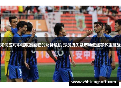 如何应对中超联赛面临的财务危机 球员流失及市场低迷等多重挑战
