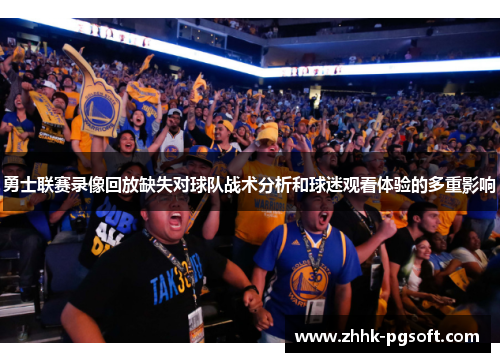 勇士联赛录像回放缺失对球队战术分析和球迷观看体验的多重影响 勇士联赛录像回放缺失对球队战术分析和球迷观看体验的多重影响