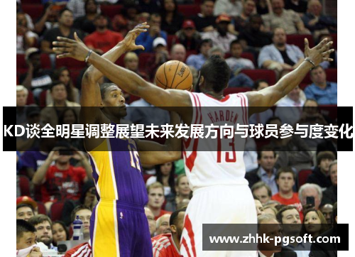 KD谈全明星调整展望未来发展方向与球员参与度变化