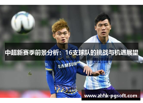 中超新赛季前景分析：16支球队的挑战与机遇展望