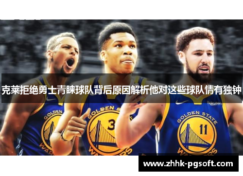 克莱拒绝勇士青睐球队背后原因解析他对这些球队情有独钟