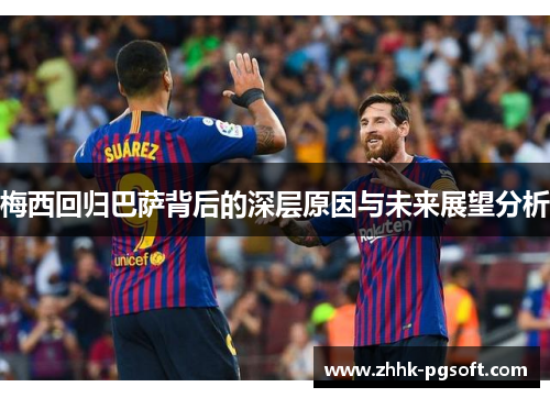 梅西回归巴萨背后的深层原因与未来展望分析