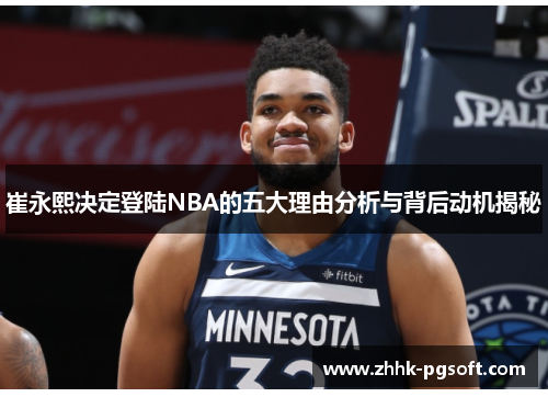 崔永熙决定登陆NBA的五大理由分析与背后动机揭秘