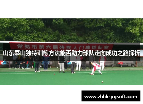 山东泰山独特训练方法能否助力球队走向成功之路探析