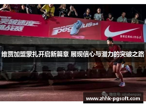 维贾加盟蒙扎开启新篇章 展现信心与潜力的突破之路