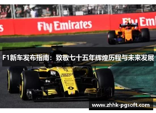F1新车发布指南：致敬七十五年辉煌历程与未来发展