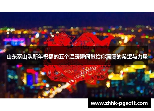 山东泰山队新年祝福的五个温暖瞬间带给你满满的希望与力量 山东泰山队新年祝福的五个温暖瞬间带给你满满的希望与力量