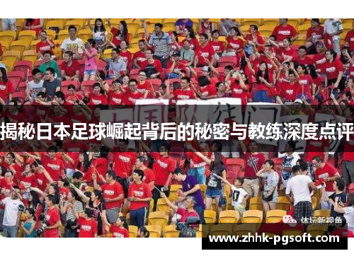 揭秘日本足球崛起背后的秘密与教练深度点评