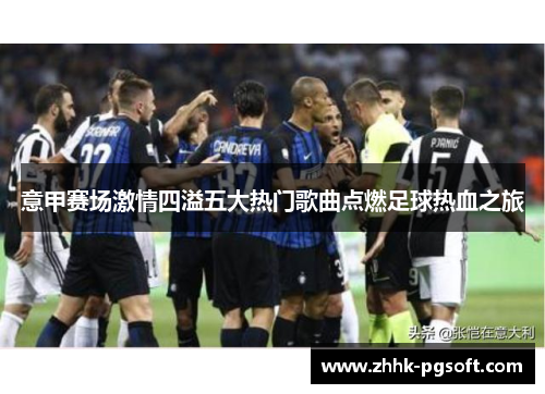 意甲赛场激情四溢五大热门歌曲点燃足球热血之旅