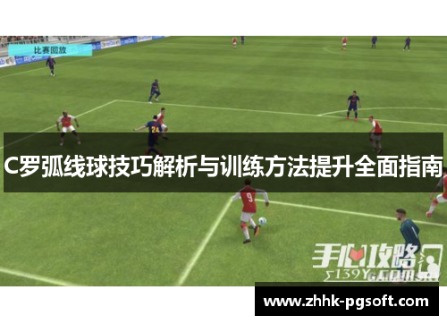 C罗弧线球技巧解析与训练方法提升全面指南