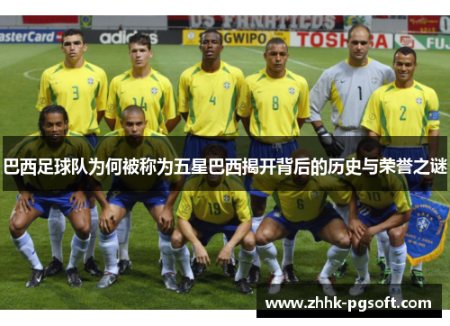 巴西足球队为何被称为五星巴西揭开背后的历史与荣誉之谜