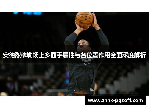 安德烈穆勒场上多面手属性与各位置作用全面深度解析