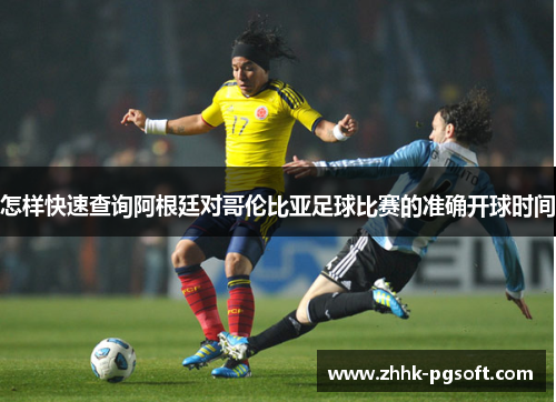 怎样快速查询阿根廷对哥伦比亚足球比赛的准确开球时间