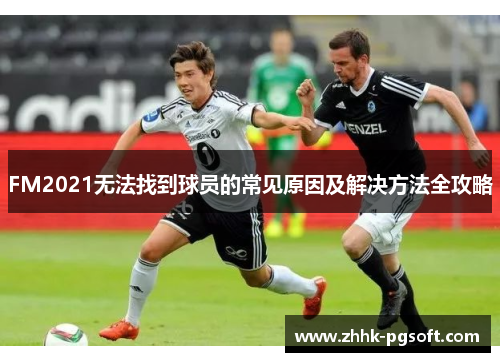FM2021无法找到球员的常见原因及解决方法全攻略