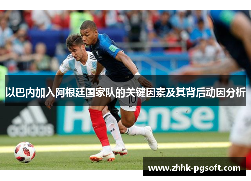 以巴内加入阿根廷国家队的关键因素及其背后动因分析