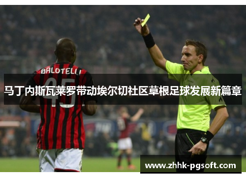 马丁内斯瓦莱罗带动埃尔切社区草根足球发展新篇章