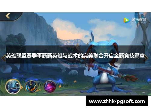 英雄联盟赛季革新新英雄与战术的完美融合开启全新竞技篇章