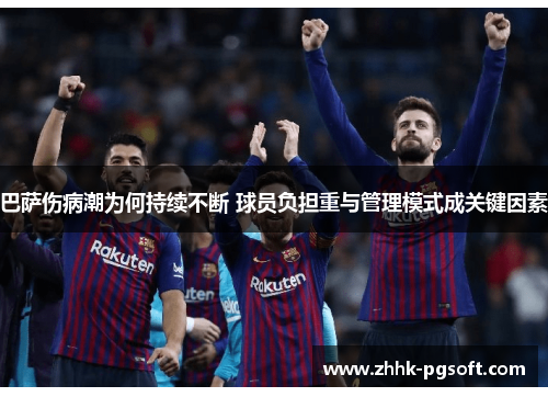 巴萨伤病潮为何持续不断 球员负担重与管理模式成关键因素