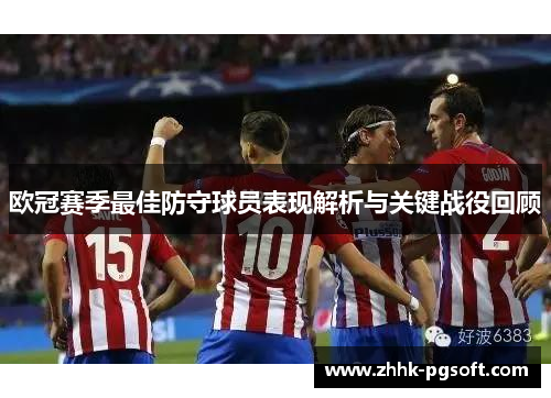 欧冠赛季最佳防守球员表现解析与关键战役回顾
